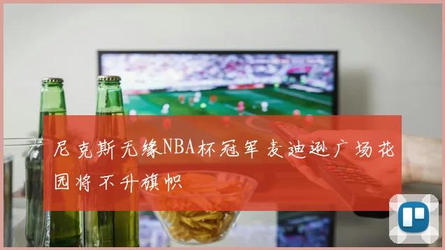 尼克斯无缘NBA杯冠军麦迪逊广场花园将不升旗帜