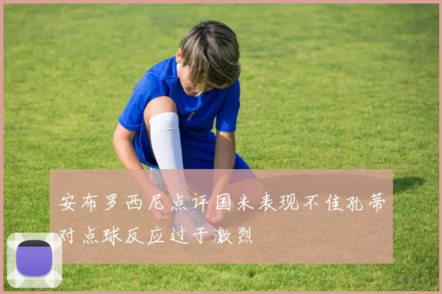 安布罗西尼点评国米表现不佳孔蒂对点球反应过于激烈