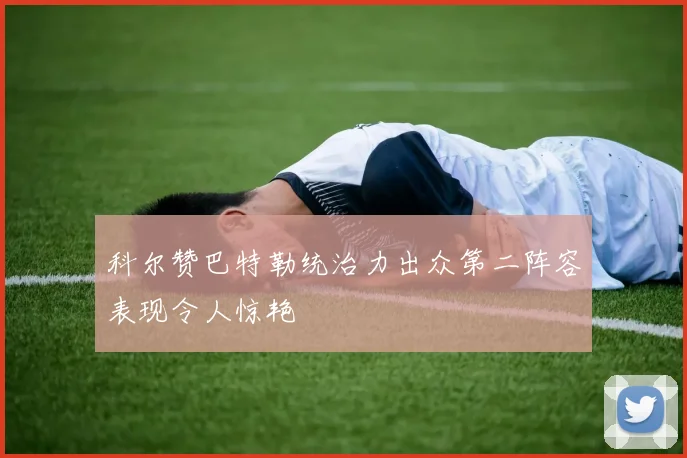 科尔赞巴特勒统治力出众第二阵容表现令人惊艳