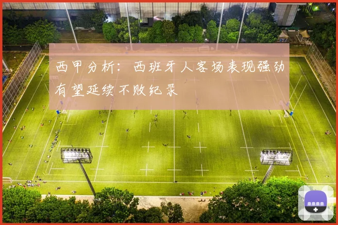 西甲分析：西班牙人客场表现强劲有望延续不败纪录