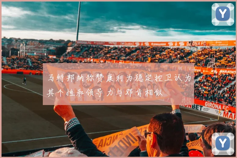 马特邦纳称赞康利为稳定控卫认为其个性和领导力与邓肯相似