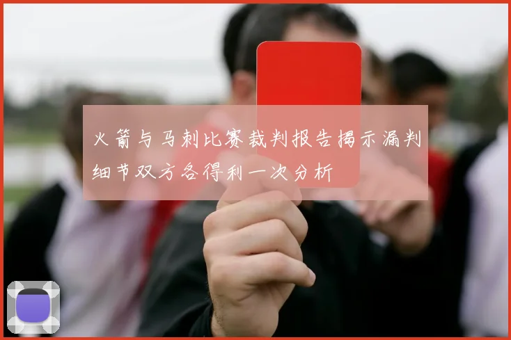 火箭与马刺比赛裁判报告揭示漏判细节双方各得利一次分析