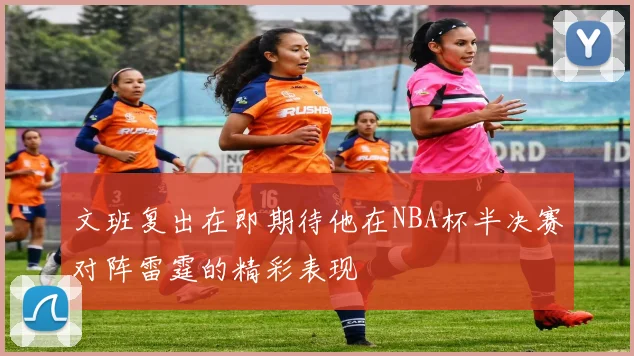 文班复出在即期待他在NBA杯半决赛对阵雷霆的精彩表现